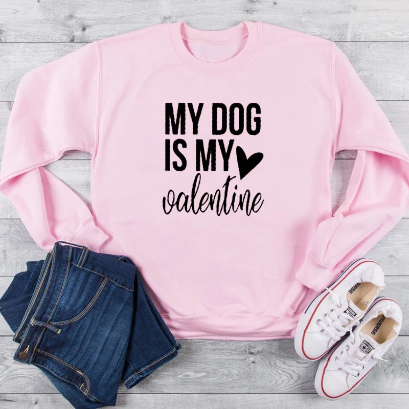  My Dog Is My Valentine sweatshirt women fashion unisex pure cotton warmer funny slogan quote tumblr