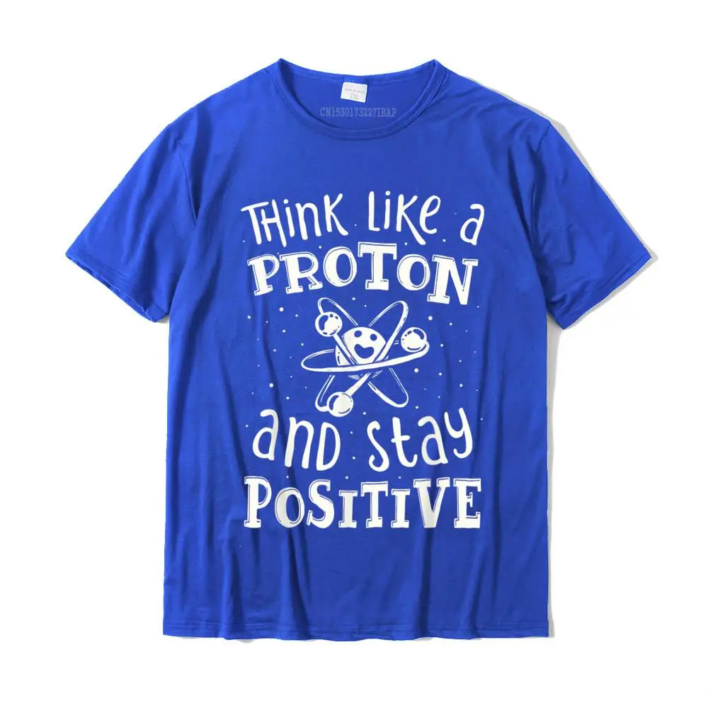 Fitness Tight Tops Tees Rife O-Neck Comics Short Sleeve 100% Cotton Men T-Shirt Custom Tee Shirts Drop Shipping Think Like A Proton And Stay Positive Science Chemistry Gift T-Shirt__27467 blue