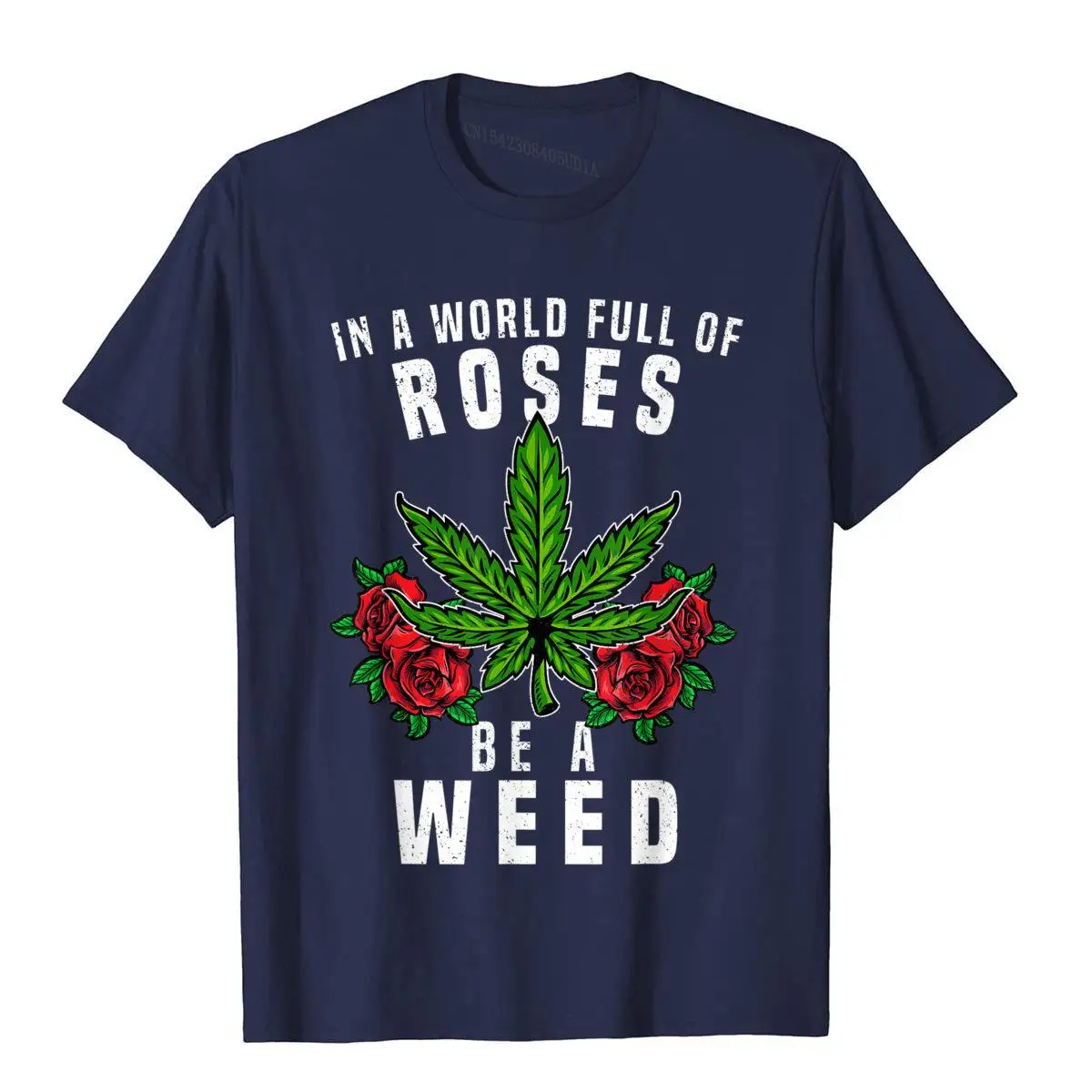 In a World Full of Roses Be a Weed Funny Marijuana Cannabis T-Shirt__A9794navy