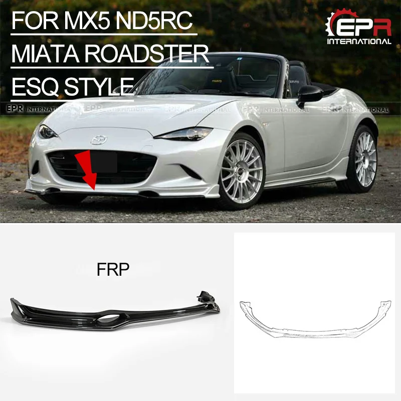

Car-styling ESQ Style FRP Fiber Glass Front Lip Fiberglass Bumper Splitter ND Tuning Spoiler For Mazda MX5 ND5RC Miata Roadster