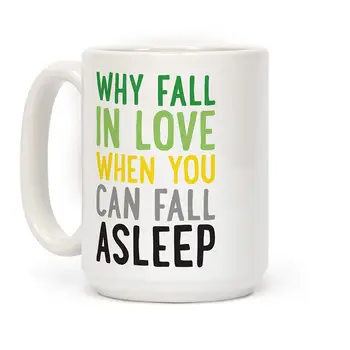 

Why Fall In Love When You Can Fall Asleep White 11 Ounce Ceramic Coffee Mug