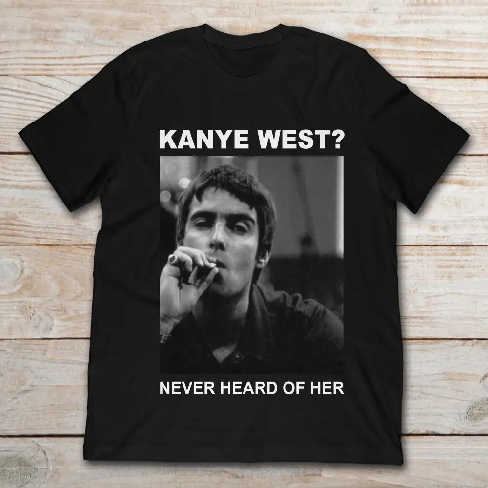 

Liam Gallagher Kanye West Never Heard Of Her T-Shirt