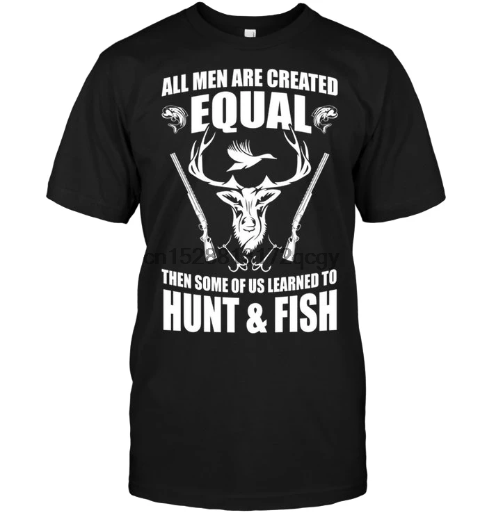 

Brand All Men Are Created Equal Then Some Of Us Learned To Hunt And Fish T-Shirt 2020 Men Short Sleeve T-Shirt