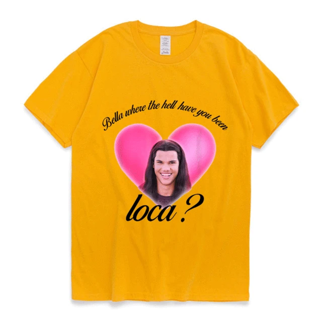 Bella Where The Hell Have You Been Loca Cotton Tshirt Men Women Street Hip-hop Harajuku Print T-shirt Summer Super Popular Tees Yellow
