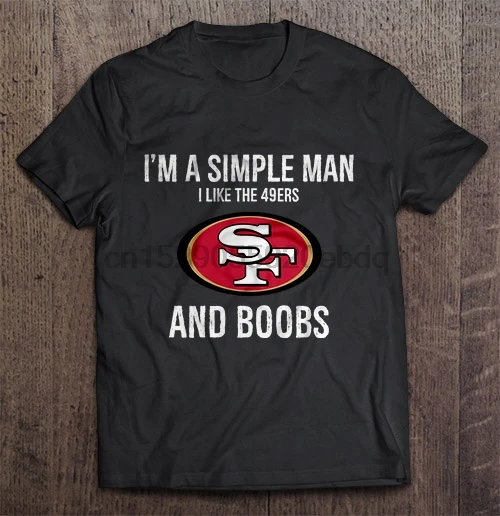 

Men T Shirt I m A Simple Man I Like The 49ers And Boobs Women t-shirt
