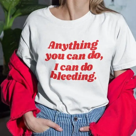 

Anything You Can Do I Can Do Bleeding Feminist art t-shirt grunge Fashion trends 100% Cotton unisex tee top tshirt Drop Shipping