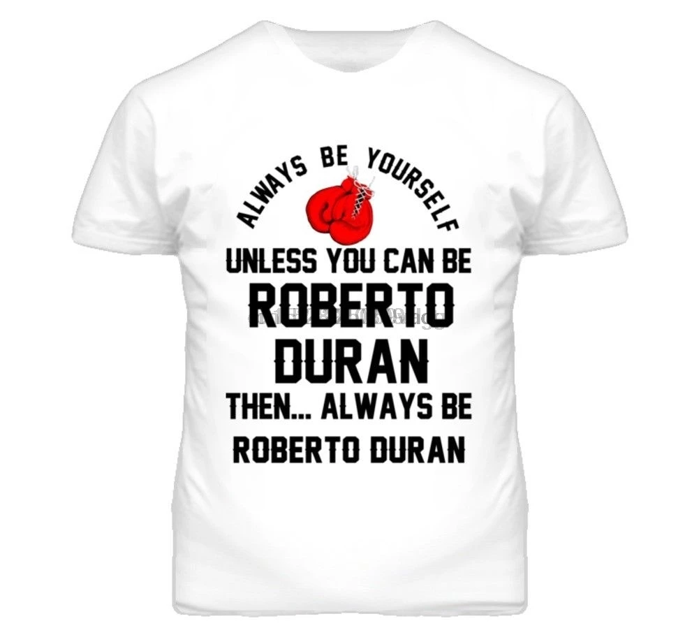 Roberto Duran Be Yourself Boxing Fighter Fan T Shirt