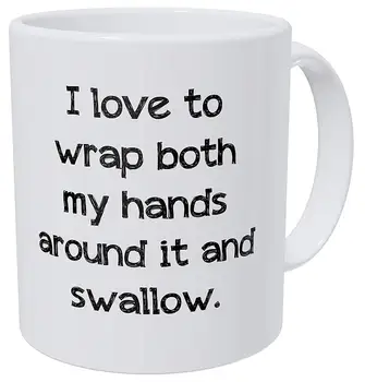 

I Love To Wrap Both My Hands Around It And Swallow 11 Ounces Funny Coffee Mug