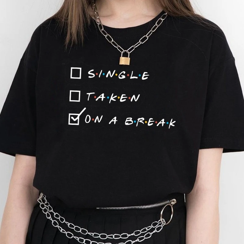 Kuakuayu Hjn Single Taken On A Break Letter Printed T Shirt Friends Tv Show Style Printing Tumblr Graphic Tee Tops T Shirts Aliexpress