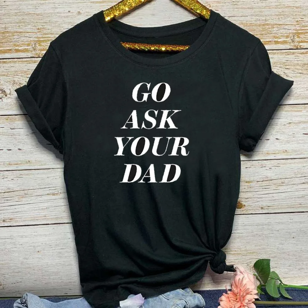 GO ASK YOUR DAD Letter Print T Shirt Women Short Sleeve O Neck Loose Tshirt 2020 Summer Causal Tee Tops Mujer | Женская одежда
