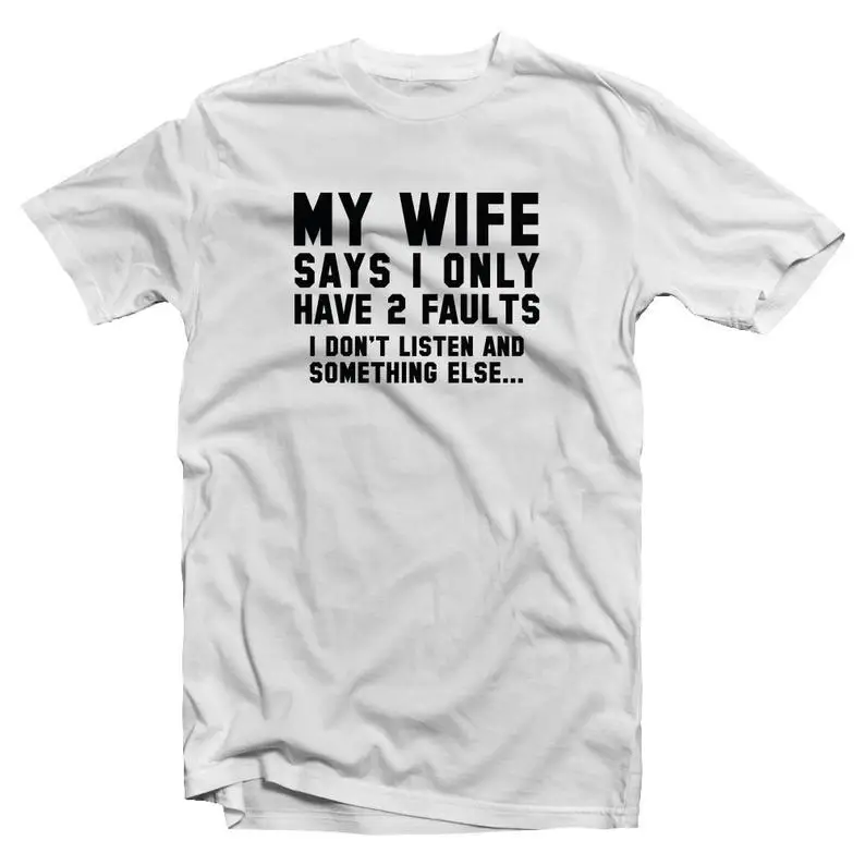 

My Wife Says I Have Only Two Faults with Black Print One Is I Don't Listen and I Can't Remember The Other Funny Dad T Shirt Gift