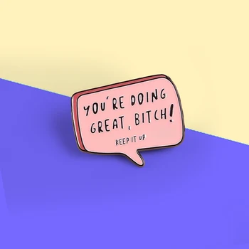 

Funny You Are Doing Great Bitch !Enamel pin Keep it Up Quote Chat Text Box Dialog Pink Jewelry Badge Brooches pins For Friends