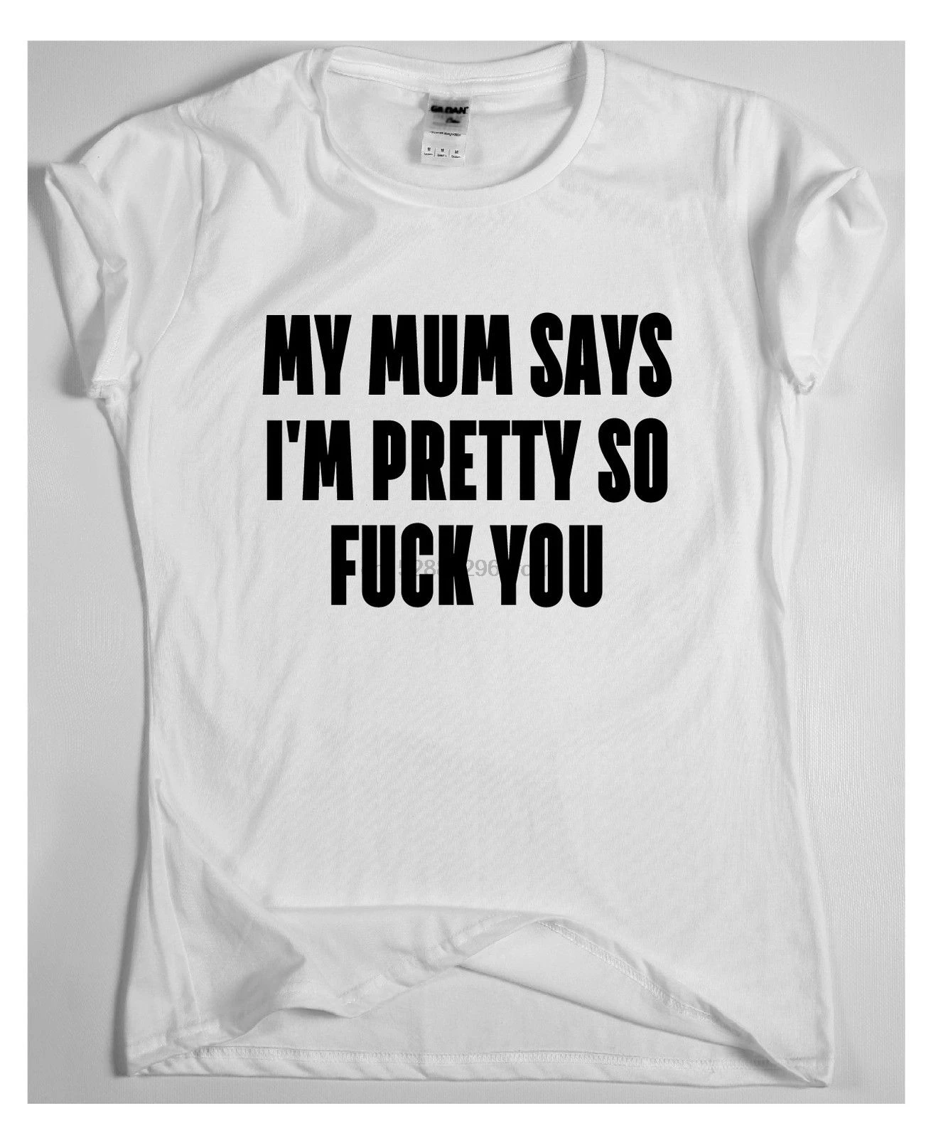 My mum says im pretty so fxck you Забавный подарок футболка на день рождения Мужская Женская