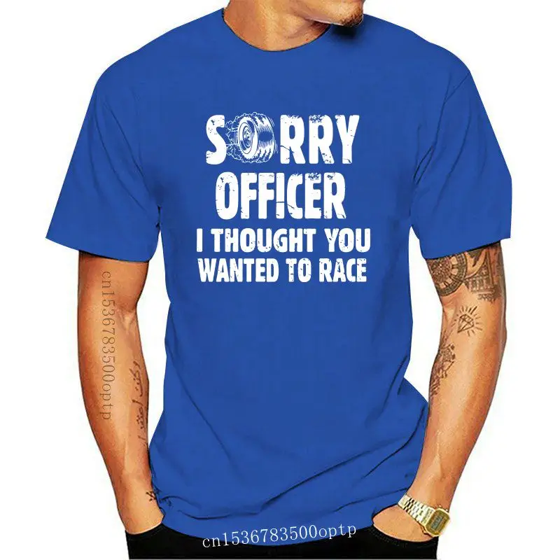 Racing T-Shirt Sorry Officer I Thought You Wanted To Race Tee Shirt Funny Custom Printed Tshirt Hip Hop |