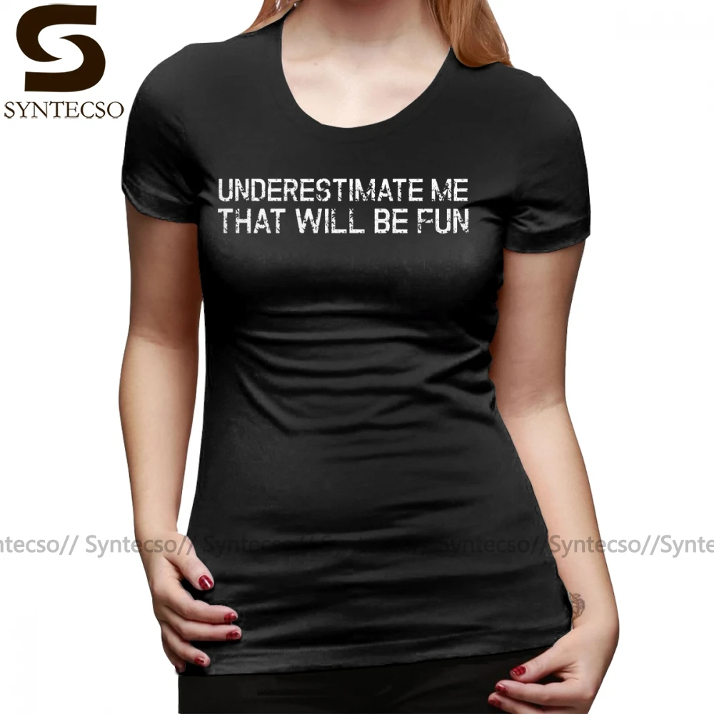 

Funny Sayings T-Shirt Underestimate Me That Will Be Fun Funny Quote T Shirt 100 Cotton Casual Women tshirt Gray Ladies Tee Shirt