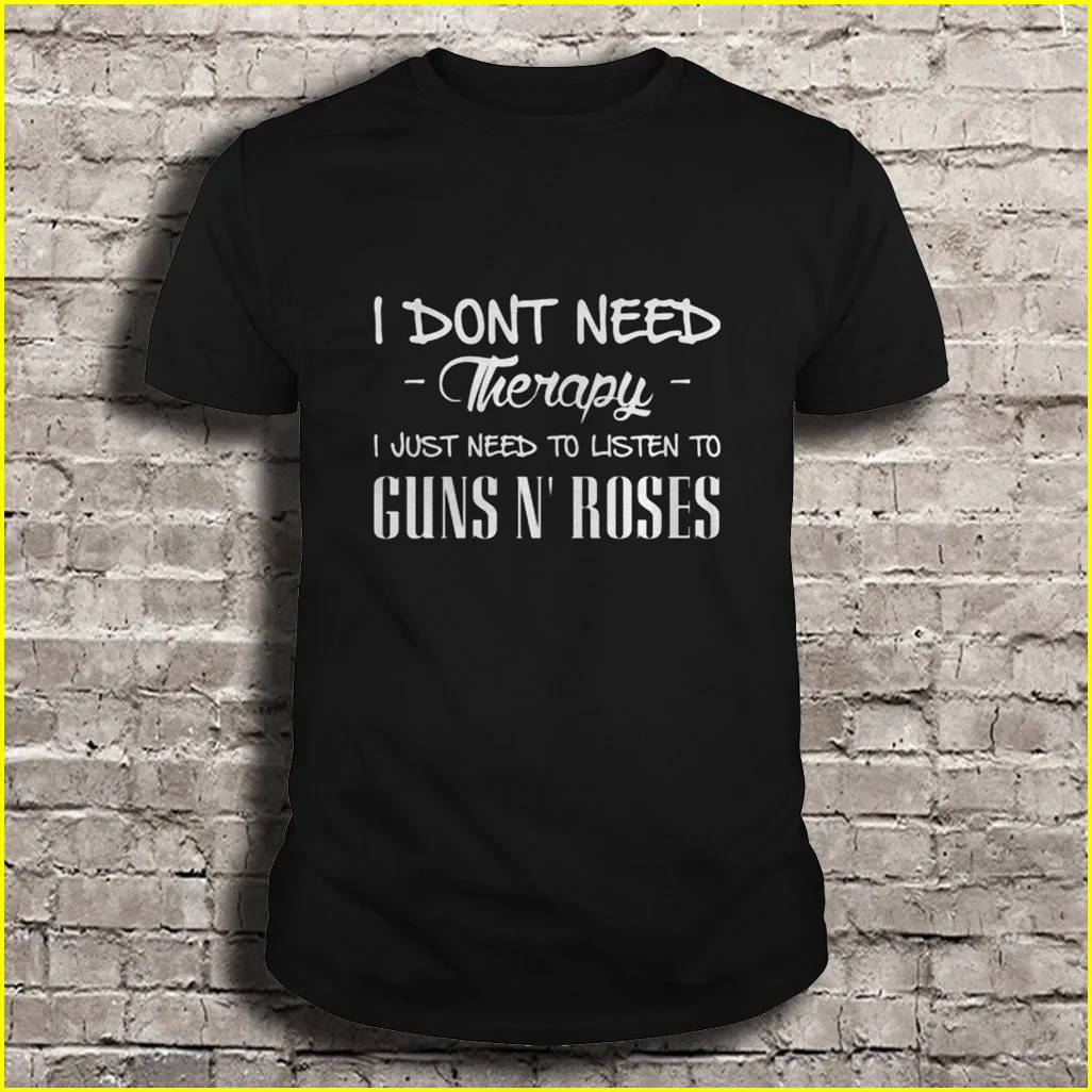 

I Don'T Need Therapy I Just Need To Listen To Gun N' Roses Tshirts