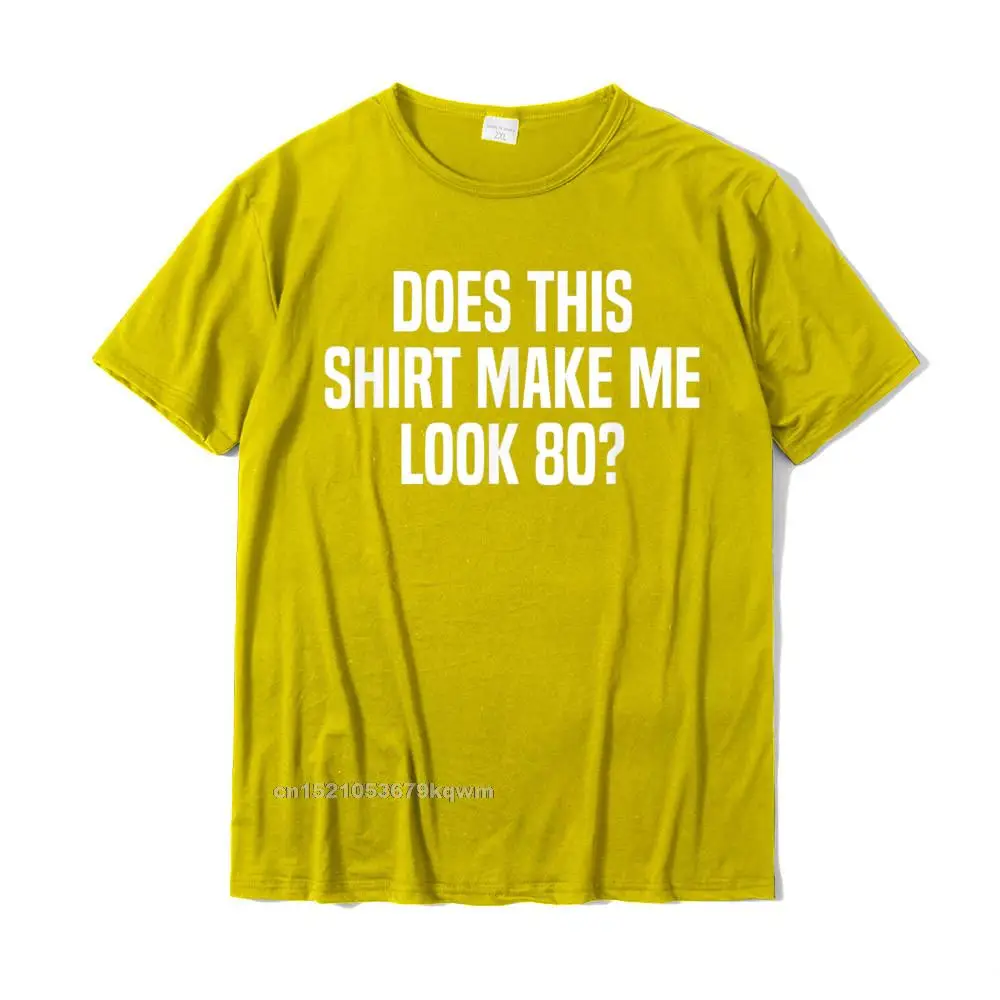 comfortable Cotton Fabric Tops Tees for Men Funny T Shirts Gift Fitted Round Neck T-shirts Short Sleeve Wholesale Does This Shirt Make Me Look 80 Funny 80th Birthday T-Shirt__4055 yellow