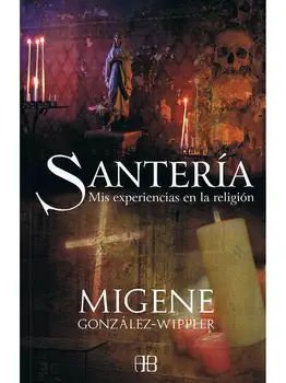 

Santeria. My experiences in religion-Migene González-Wippler