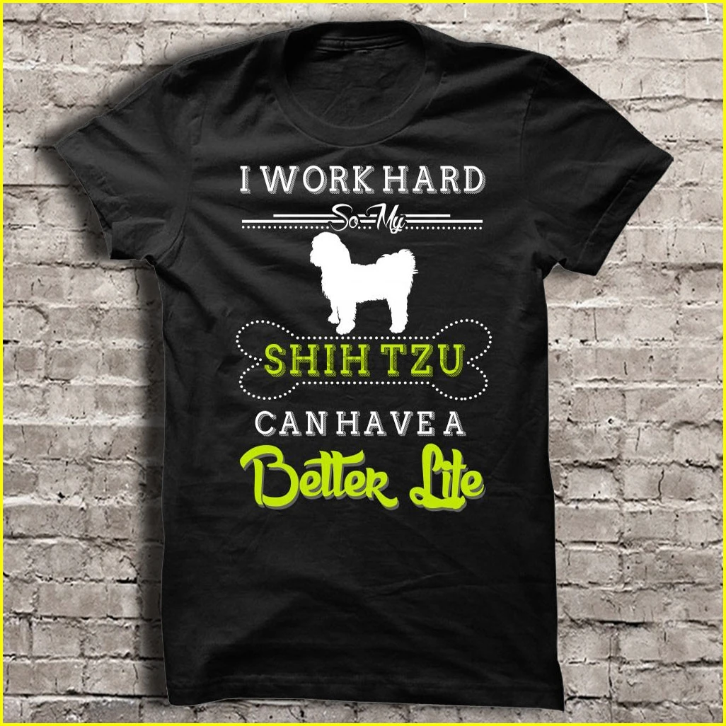 

Men t shirt I Work Hard So My Shih Tzu Can Have A Better Life Women t-shirt