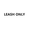 LEASH ONLY