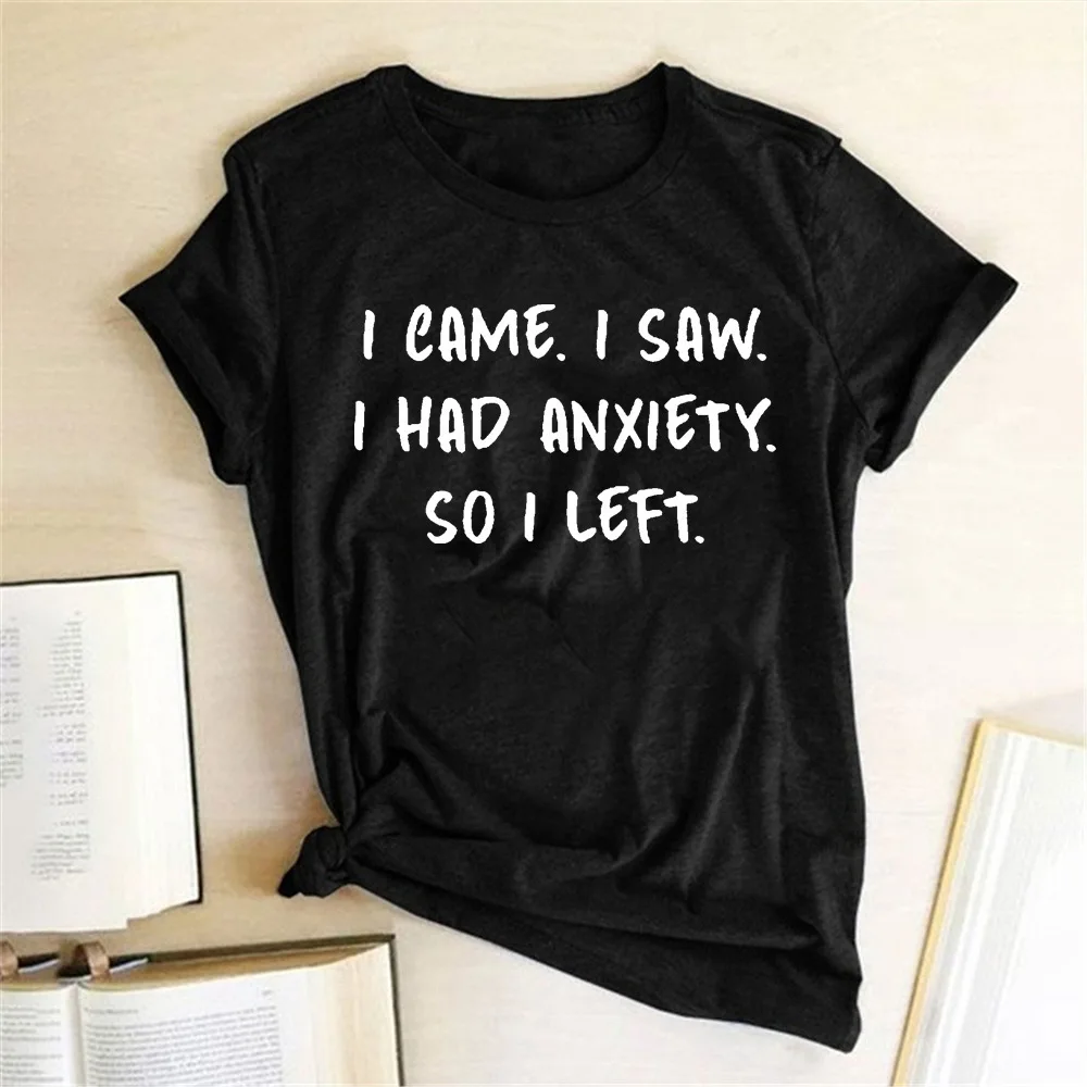 

I CAME I SAW I HAD ANXIETY SO I LEF Print Women T Shirt Short Sleeve O Neck Loose Women Tshirt Ladies Tee Shirt Camisetas Mujer