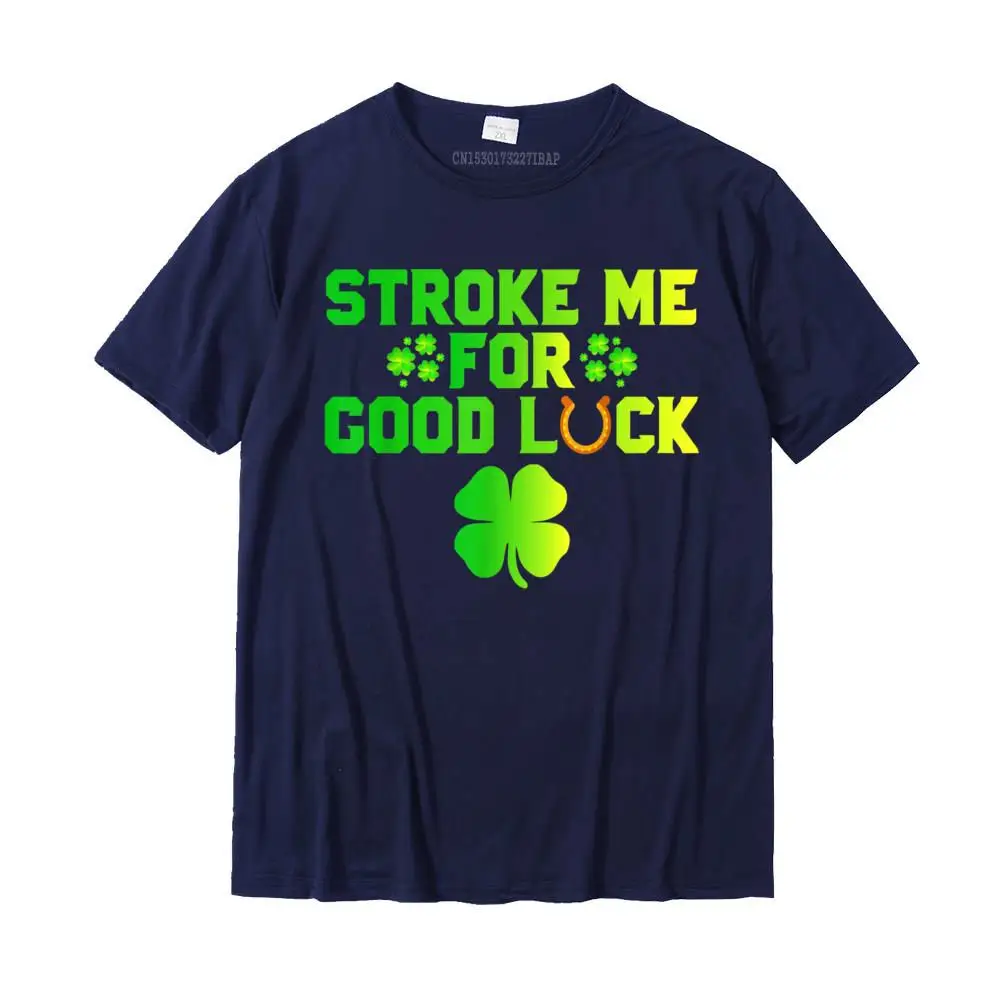 Funny Classic Summer/Autumn 100% Cotton Round Collar Men Tops & Tees Street T Shirt 2021 Hot Sale Short Sleeve Top T-shirts Stroke Me For Good Luck St Patricks Day Inappropriate Tshirt__32906 navy