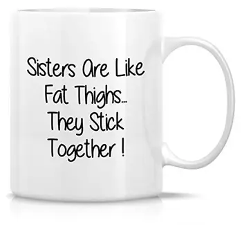 

Funny Mug Sisters Are Like Fat Thighs They Stick Together 11 Oz Ceramic Coffee Mug