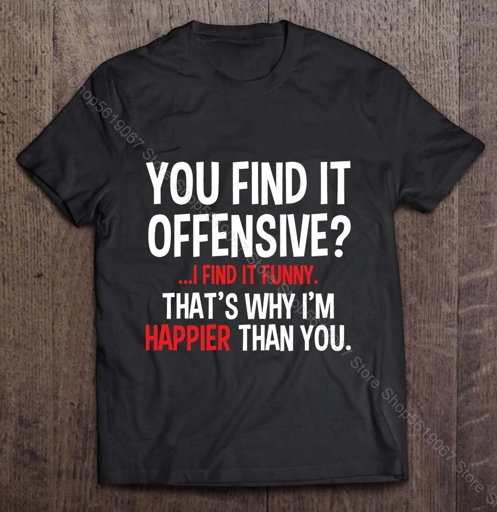 You Find It Offensive I Find It Funny That S Why I M Happier Than You T Shirts Blouses Metal Career Top Men T Shirt Hip Hop T Shirts Aliexpress