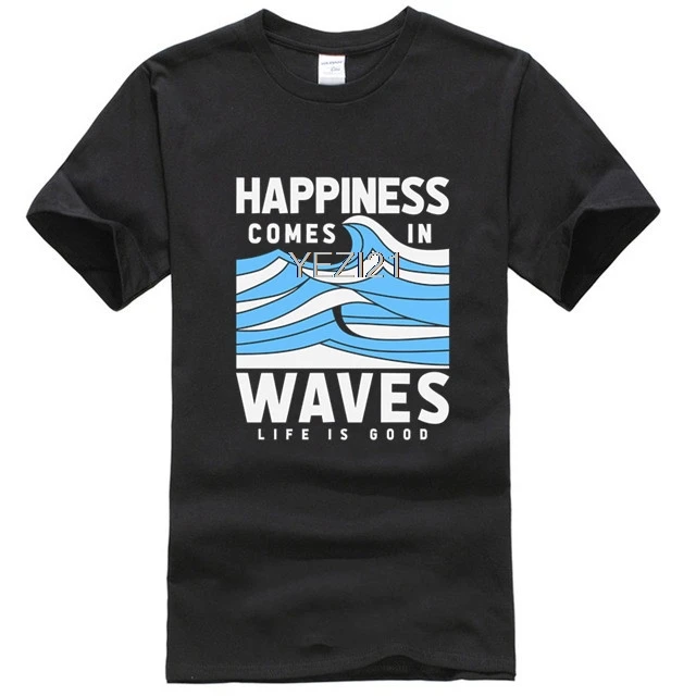 Happiness Comes In Waves LIfe Is Good T 
