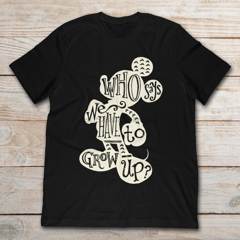 

Gildan Brand Mickey Mouse Who Says We Have To Grow Up T-Shirt Men Short Sleeve T-Shirt