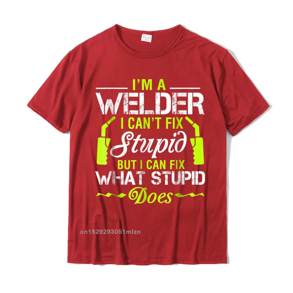 Printed On O Neck T Shirt Lovers Day Tops Shirts Short Sleeve Hip Hop Pure Cotton Summer Tops Tees Custom Mens Im A Welder I Cant Fix Stupid T-Shirt Funny Welding Tee__3137 red