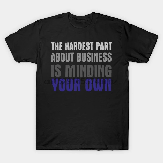 Men t-shirt The Hardest Part of Business Is Minding Your Own tshirt Women t shirt | Мужская одежда