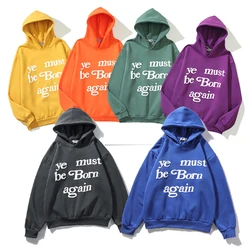 6 Colors Ye Must Be Born Again Letter Foam Sweatshirt for Men and Women Oversize Streetwear Casual Pullover Fleece Hooded Hoodie