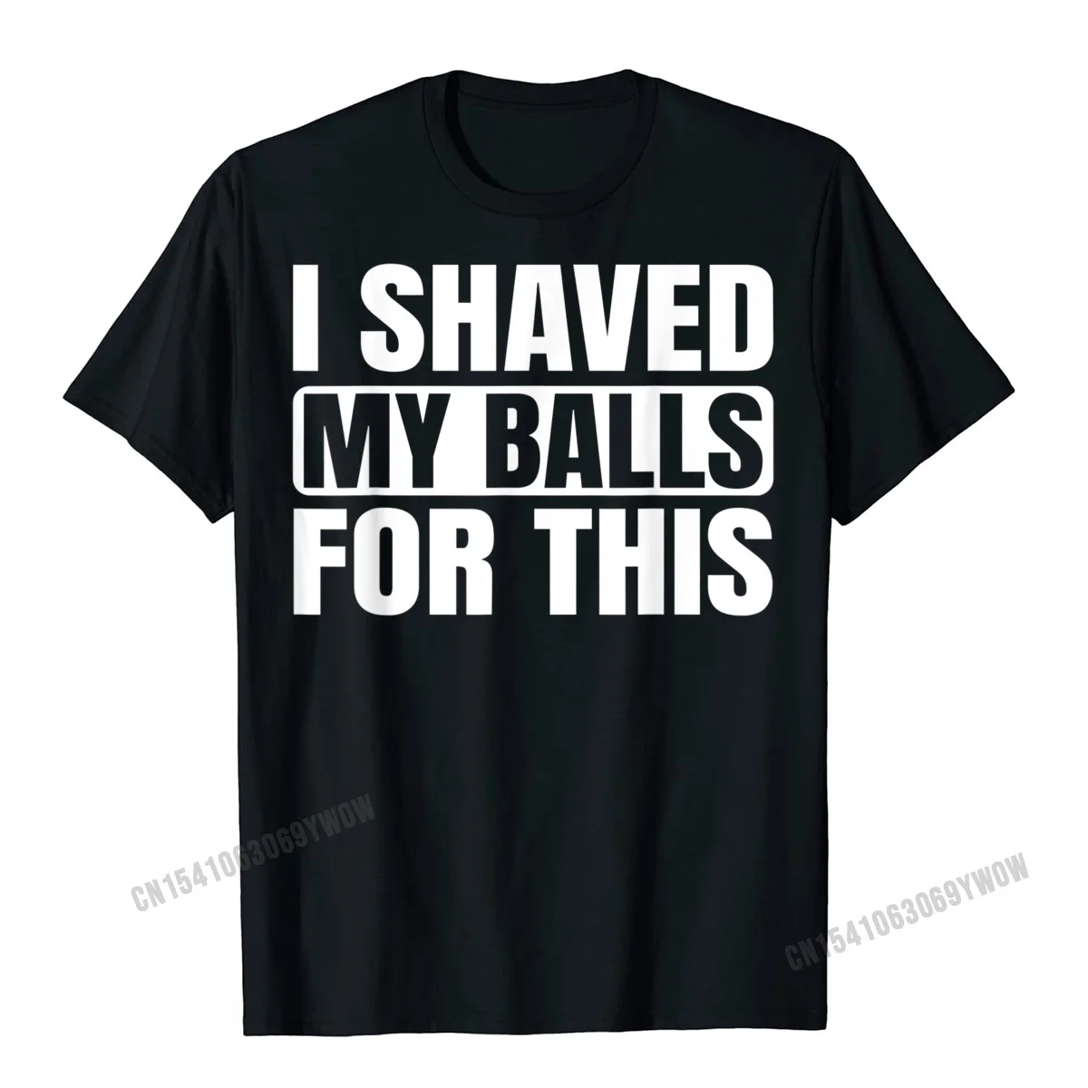  Man T Shirts Casual Printed Tops Tees 100% Cotton Fabric O-Neck Short Sleeve Unique Tee Shirt Summer Autumn Free Shipping I Shaved My Balls For This Funny Gift T-Shirt__897 black