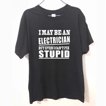 

Fashion New T-shirts Men Short Sleeve I May Be an Electrician But I Can't Fix Stupid T Shirts Male Undershirts Tshirts