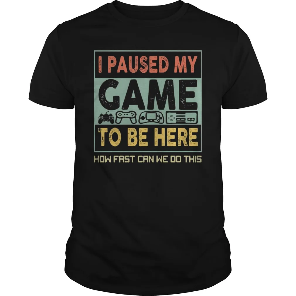 

I Paused My Game To Be Here How Fast Can We Do This Men's T Shirt