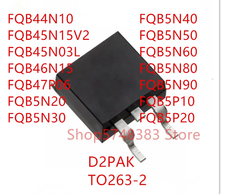 10 шт. FQB44N10 FQB45N15V2 FQB45N03L FQB46N15 FQB47P06 FQB5N20 FQB5N30 FQB5N40 FQB5N50 FQB5N60 FQB5N80 FQB5N90 FQB5P10 FQB5P20 |