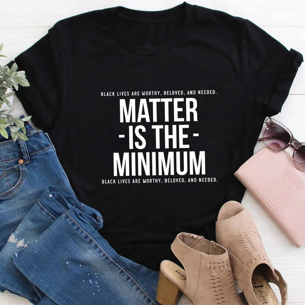 

Matter is the Minimum 100%Cotton Women Tshirt Unisex Summer Casual O-Neck Short Sleeve Top Black Lives Matter Shirt Slogan Tee