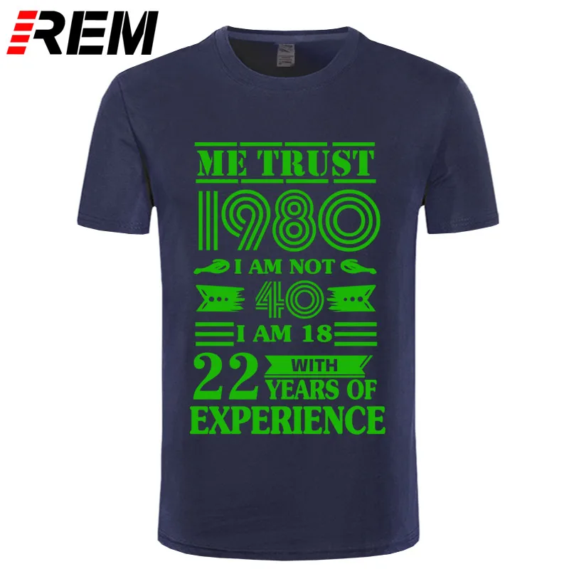 REM 1980 ME TRUST I'm NOT 40 IAM 18 с 22 летним опытом футболка мужская мода - Цвет: navy green