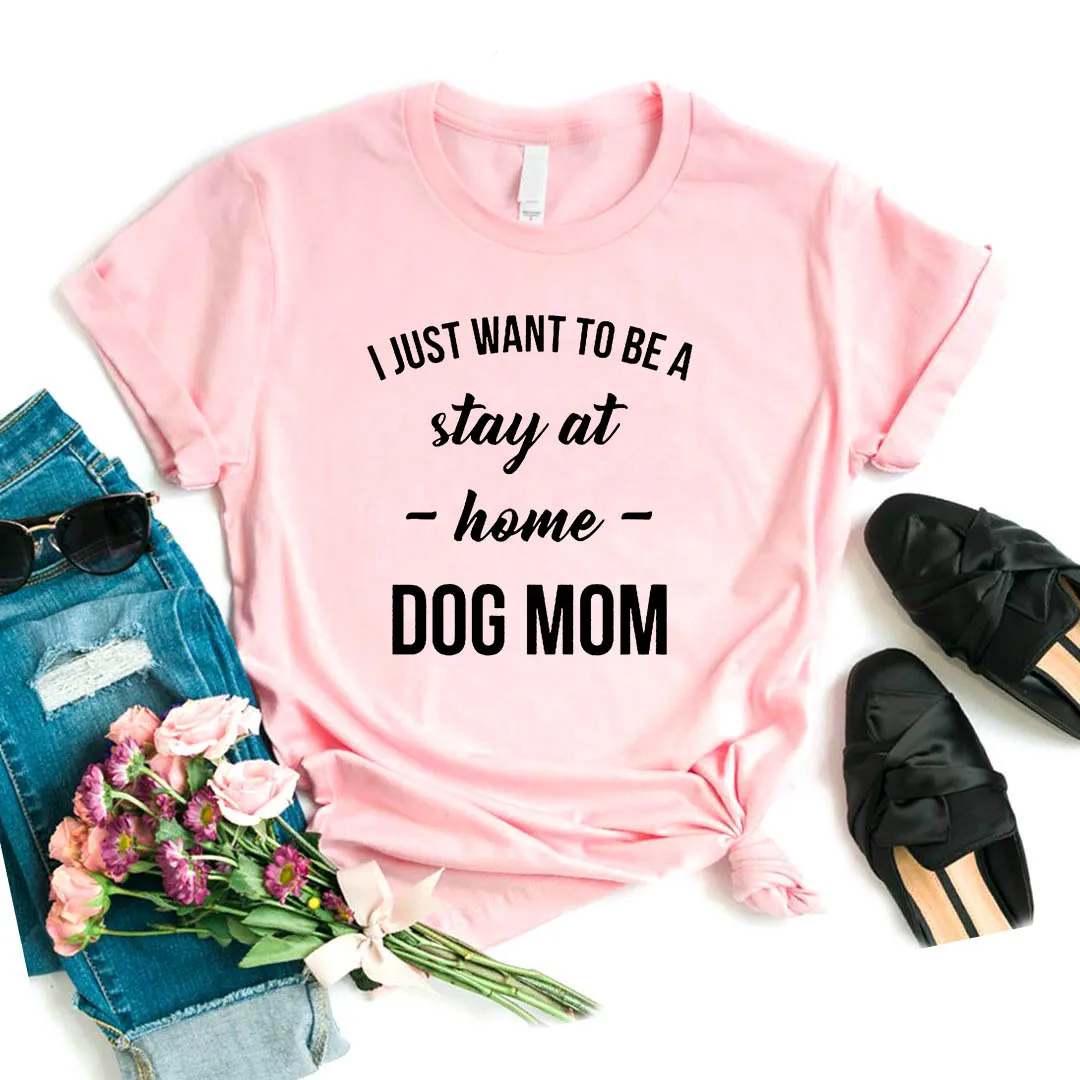 Футболка с надписью «I JUST WANT TO BE A STAY AT HOME DOG MOM women», хлопковая футболка, подарок для леди, Yong Girl, уличная футболка, 6 цветов, MF-7