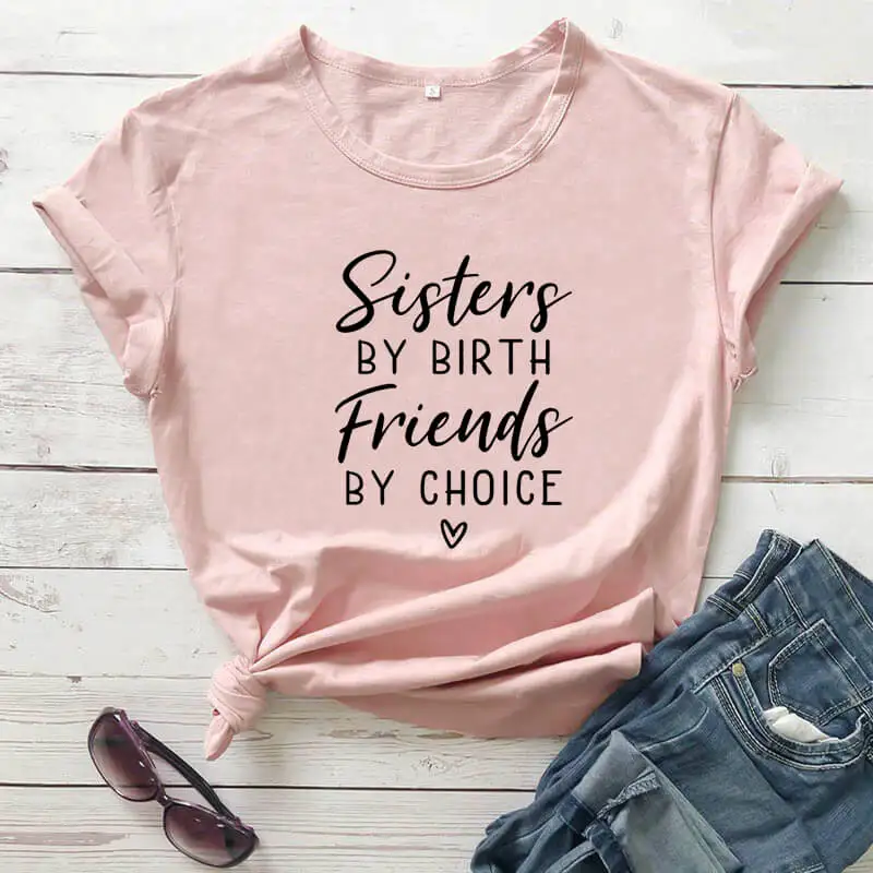 

Sisters By Birth Friends By Choice Shirt New Arrival Summer Women 100%Cotton Funny T Shirt Sister Birthday Shirt Sister Shirts