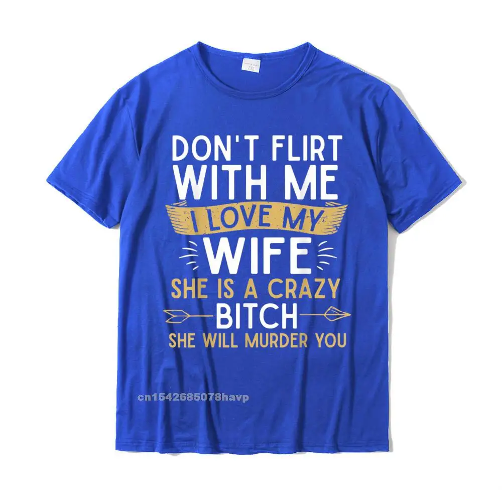 Printed On Street T-Shirt Hot Sale Summer Autumn Short Sleeve Crew Neck T Shirt 100% Cotton Men's Customized Top T-shirts Mens Dont Flirt With Me I Love My Wife She Is Crazy Will Murder T-Shirt__2470. blue