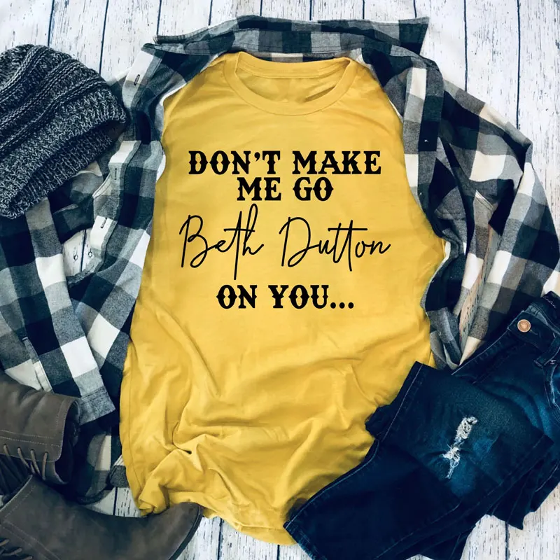 Don't Make Me Go Beth Dutton On You футболка Веселая женская футболка с лозуном Повседневная летняя футболка с круглым вырезом графическая хипстерская футболка с рисунком на тему гранж рубашка Топ