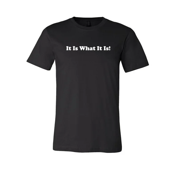

It Is What it Is T-Shirt | Funny T Shirt Sayings