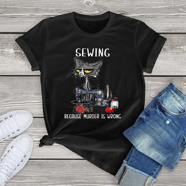 Angry Cat Sewing Because Murder Is Wrong Funny Cat Graphic women t shirt cute cat Unisex T-Shirt women girls clothes cotton tops black
