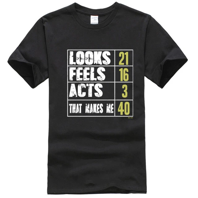 Mens 40TH BIRTHDAY T-SHIRT Looks 21 Feels 16 Acts 3 Makes Me 40 Years Old Gift |