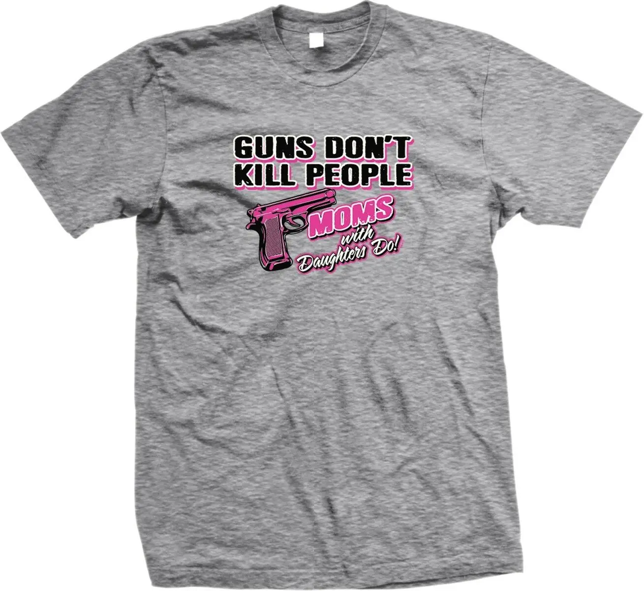 

Guns Don't Kill People Moms With Daughters Do - Funny Sayings 2nd- Men's T-shirt