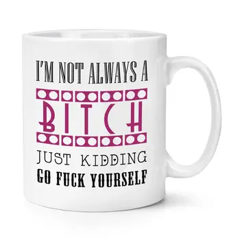 

I'M NOT ALWAYS A BITCH 10OZ MUG CUP - Funny Girly Rude