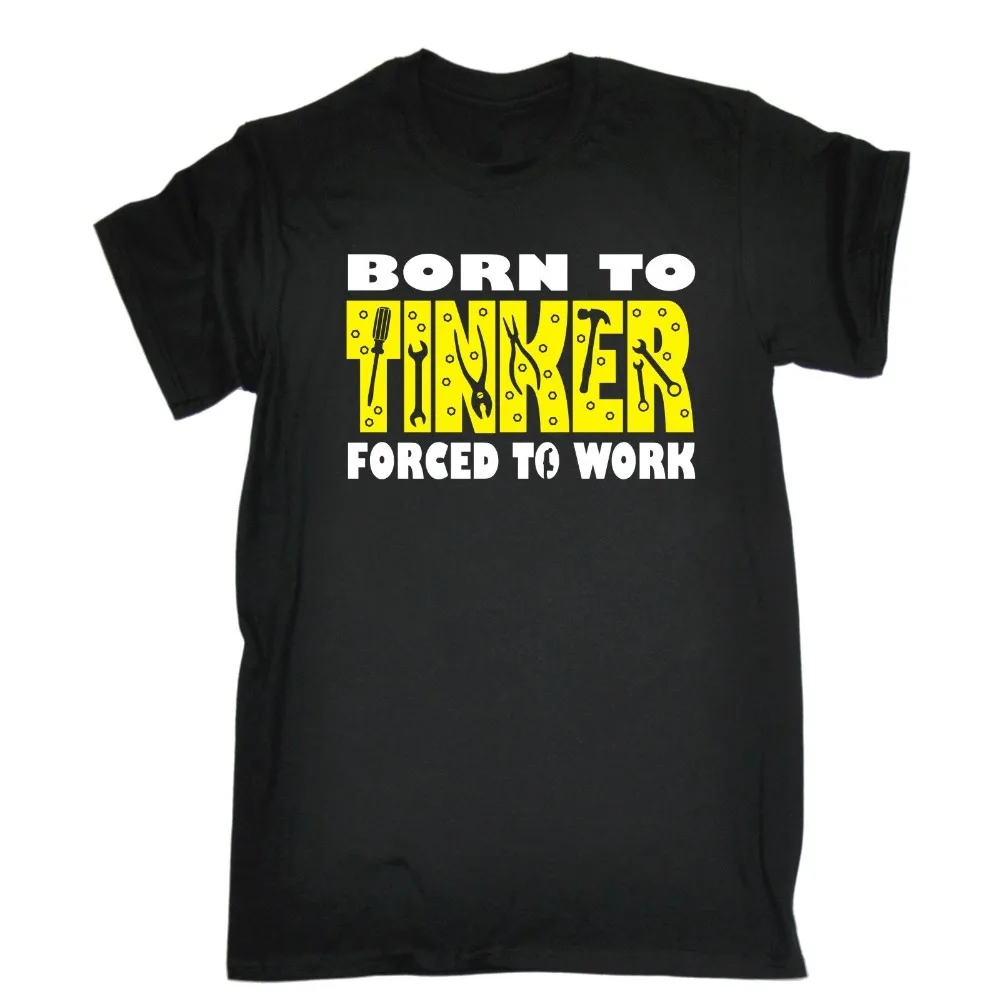 Born To Tinker Forced Work Mens T-Shirt Tee Birthday Mechanic Engineer Diy 100% Cotton Men Summer Tops Casuals Shirt |