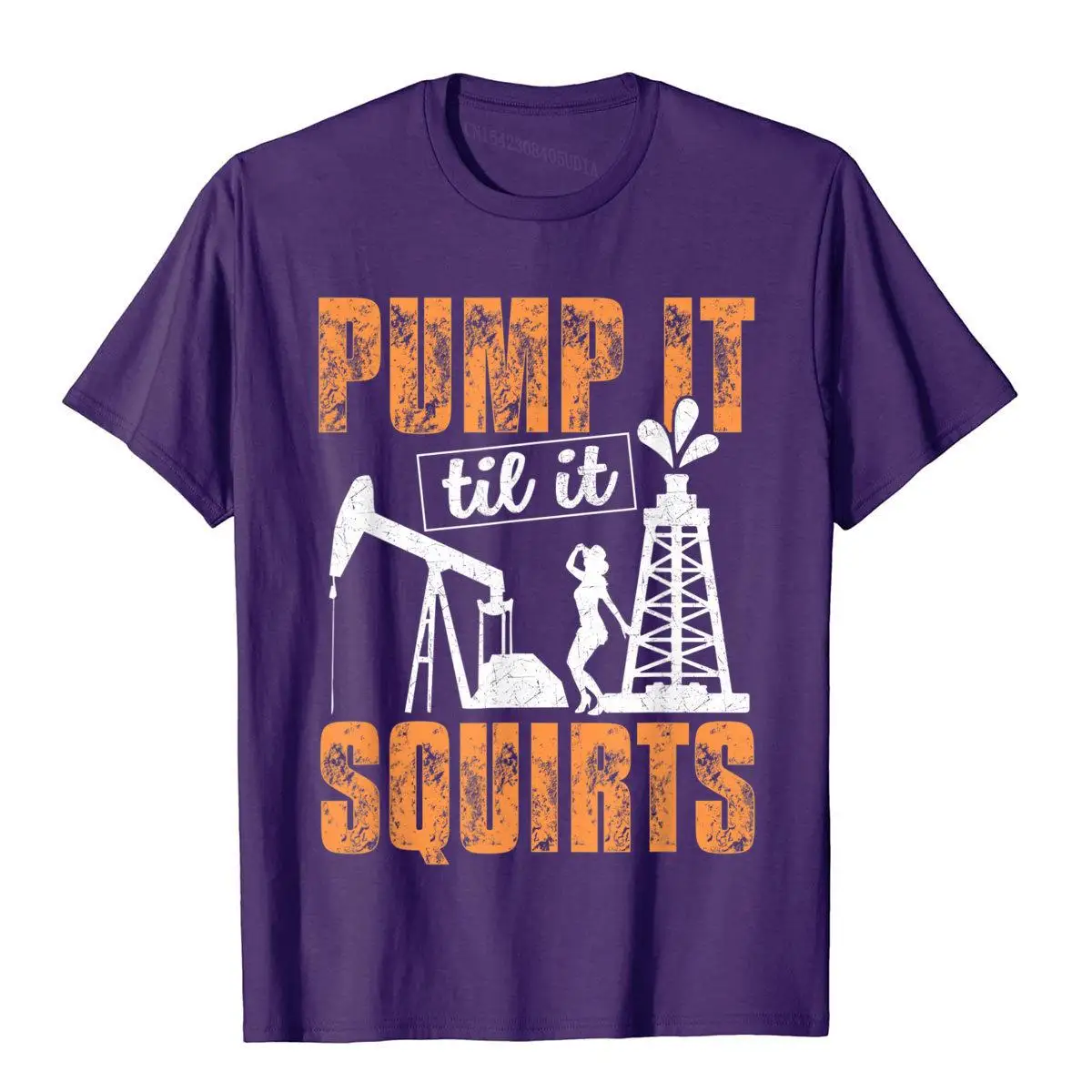 Pump It Til It Squirts - Oilfield Man Oil Worker Funny Gift T-Shirt__B11583purple
